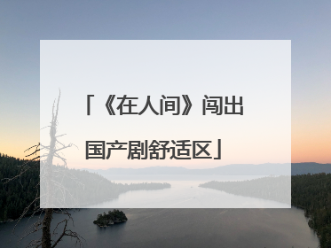 《在人间》闯出国产剧舒适区