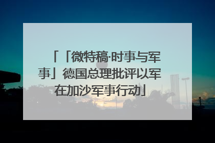 「微特稿·时事与军事」德国总理批评以军在加沙军事行动