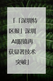 「深圳特区报」深圳AI眼镜再获显著技术突破