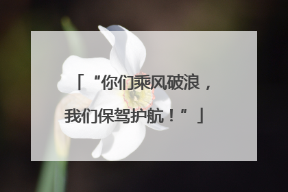 “你们乘风破浪，我们保驾护航！”