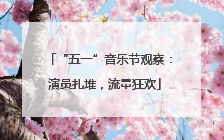 “五一”音乐节观察：演员扎堆，流量狂欢