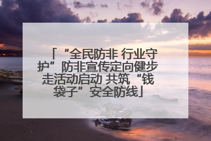 “全民防非 行业守护”防非宣传定向健步走活动启动 共筑“钱袋子”安全防线