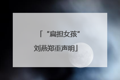 “扁担女孩”刘燕郑重声明