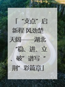 “支点”启新程 风劲楚天阔——湖北“稳、进、立、破”谱写“荆”彩篇章