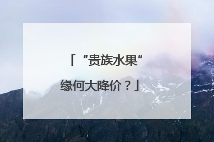 “贵族水果”缘何大降价？