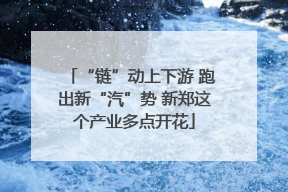 “链”动上下游 跑出新“汽”势 新郑这个产业多点开花