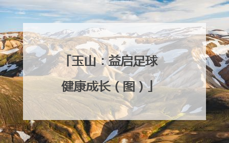 玉山：益启足球 健康成长（图）