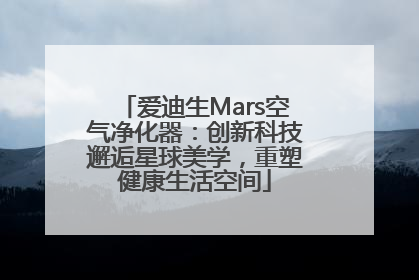 爱迪生Mars空气净化器：创新科技邂逅星球美学，重塑健康生活空间