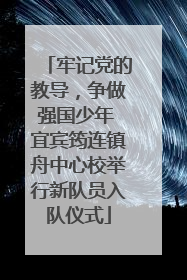 牢记党的教导，争做强国少年 宜宾筠连镇舟中心校举行新队员入队仪式