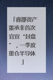 睿郡资产董承非首次官宣“封盘”，一季度重仓半导体