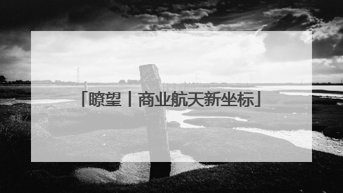 瞭望丨商业航天新坐标