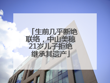 生前几乎断绝联络，中山美穗21岁儿子拒绝继承其遗产
