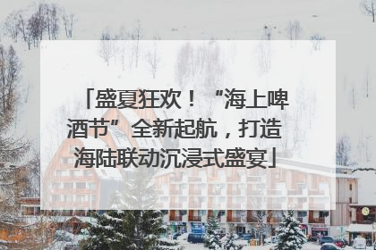 盛夏狂欢！“海上啤酒节”全新起航，打造海陆联动沉浸式盛宴