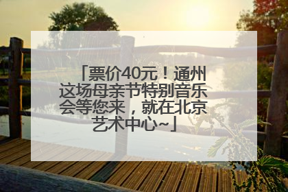 票价40元！通州这场母亲节特别音乐会等您来，就在北京艺术中心~