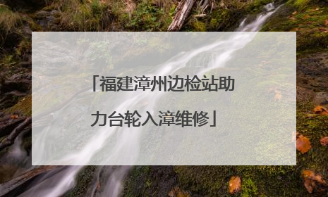 福建漳州边检站助力台轮入漳维修