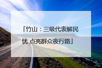 竹山：三级代表解民忧 点亮群众夜行路