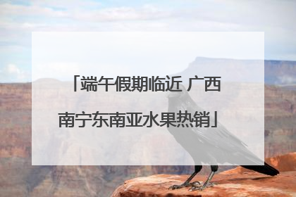 端午假期临近 广西南宁东南亚水果热销