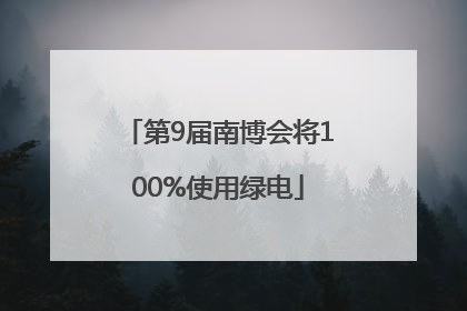 第9届南博会将100%使用绿电