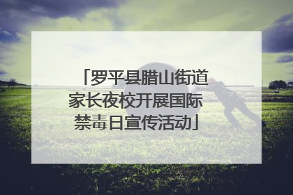 罗平县腊山街道家长夜校开展国际禁毒日宣传活动