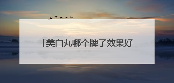 美白丸哪个牌子效果好而且快？美白丸十大排名第一名，效果炸裂