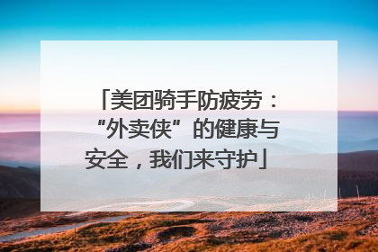 美团骑手防疲劳：“外卖侠”的健康与安全，我们来守护