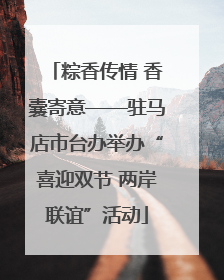 粽香传情 香囊寄意——驻马店市台办举办“喜迎双节 两岸联谊”活动
