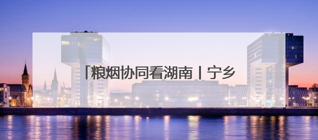 粮烟协同看湖南丨宁乡：巧用场地资源，烟区设施上演“变形记”