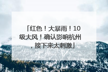 红色！大暴雨！10级大风！确认影响杭州，接下来太刺激