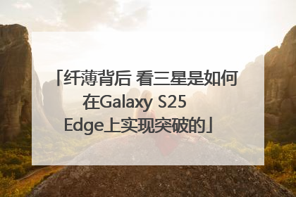 纤薄背后 看三星是如何在Galaxy S25 Edge上实现突破的