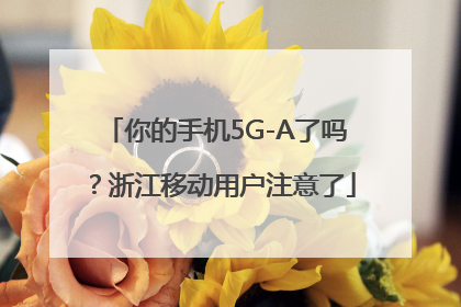 你的手机5G-A了吗？浙江移动用户注意了