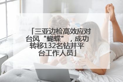 三亚边检高效应对台风“蝴蝶”，成功转移132名钻井平台工作人员