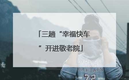 三趟“幸福快车”开进敬老院