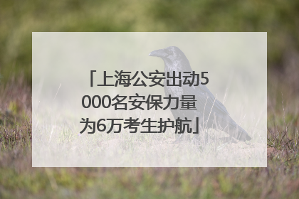上海公安出动5000名安保力量为6万考生护航