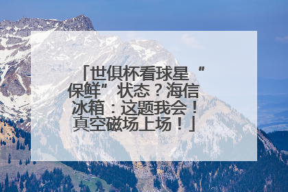 世俱杯看球星“保鲜”状态？海信冰箱：这题我会！真空磁场上场！