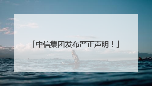 中信集团发布严正声明！
