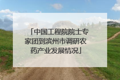 中国工程院院士专家团到滨州市调研农药产业发展情况