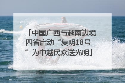 中国广西与越南边境四省启动“复明18号”为中越民众送光明