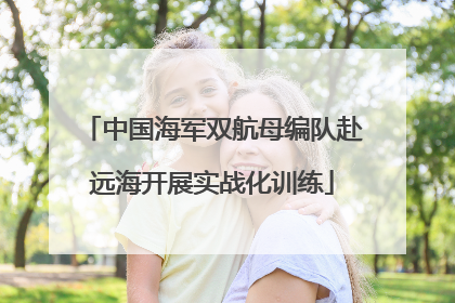 中国海军双航母编队赴远海开展实战化训练