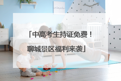 中高考生持证免费！聊城景区福利来袭