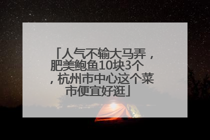 人气不输大马弄，肥美鲍鱼10块3个，杭州市中心这个菜市便宜好逛