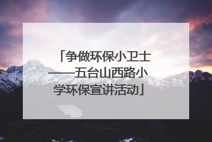 争做环保小卫士——五台山西路小学环保宣讲活动