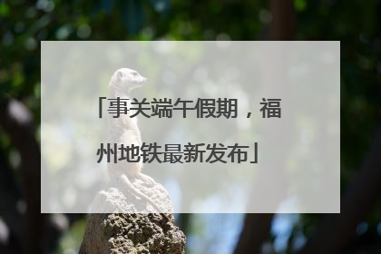 事关端午假期，福州地铁最新发布