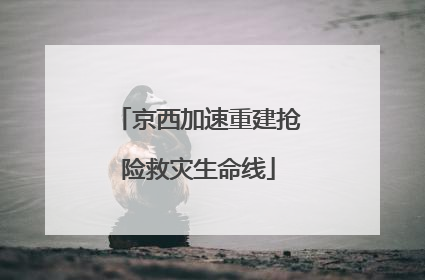 京西加速重建抢险救灾生命线
