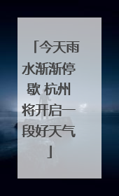 今天雨水渐渐停歇 杭州将开启一段好天气