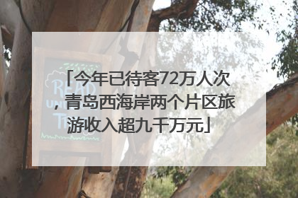 今年已待客72万人次，青岛西海岸两个片区旅游收入超九千万元
