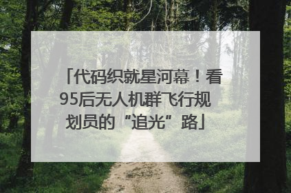 代码织就星河幕！看95后无人机群飞行规划员的“追光”路