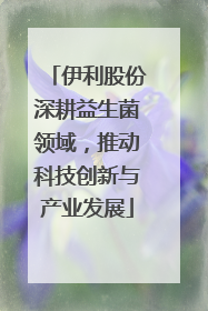 伊利股份深耕益生菌领域，推动科技创新与产业发展