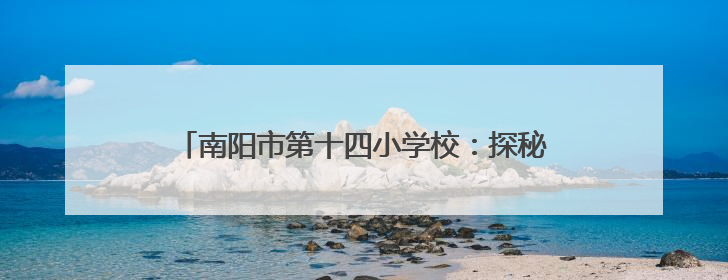 南阳市第十四小学校：探秘古代科技 点燃科学梦想