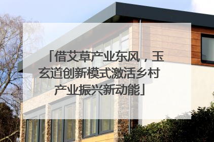 借艾草产业东风，玉玄道创新模式激活乡村产业振兴新动能
