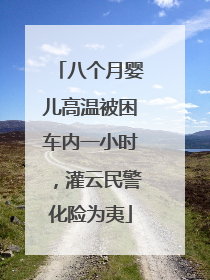 八个月婴儿高温被困车内一小时，灌云民警化险为夷
